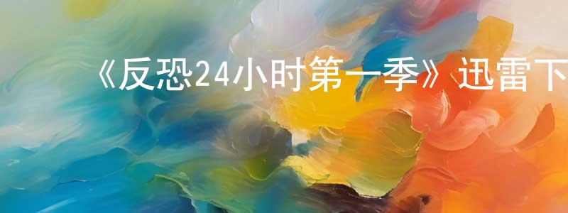 ﻿陈改清发布﻿《反恐24小时第一季》迅雷下载/在线观看-犯罪历史-美剧天堂